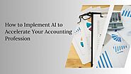 How to Implement AI to Accelerate Your Accounting Profession