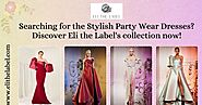 Searching for the Stylish Party Wear Dresses? Discover Eli the Label's collection now!