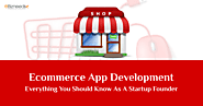Ecommerce App Development – Everything You Should Know as a Start-up Founder