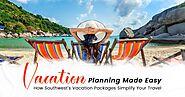 Vacation Planning Made Easy: How Southwest's Vacation Packages Simplify Your Travel