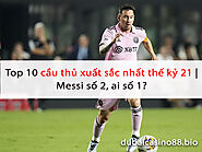 Top 10 cầu thủ xuất sắc nhất thế kỷ 21 | Messi số 2, ai số 1?