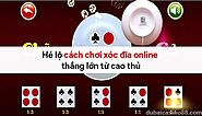 Hé lộ cách chơi xóc đĩa online thắng lớn từ cao thủ