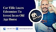 Car Title Loans Edmonton To Invest In An Old Age Home