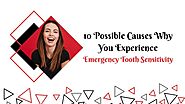 10 Possible Causes Why You Experience Emergency Tooth Sensitivity