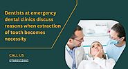 Dentists at emergency dental clinics discuss reasons when extraction of tooth becomes necessity - incidentalseventy