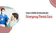 What is your reliable destination for emergency dental care