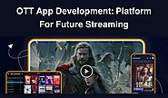 OTT App Development: Unlocking the Future of Streaming Services