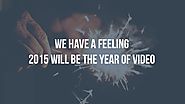 We have a feeling 2015 will be the year of video - Goodvidio Blog
