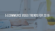 5 Ecommerce Video Trends for 2016