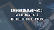 Visual commerce beyond Instagram photos: product videos