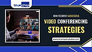 How to Drive Successful Video Conferencing Strategies