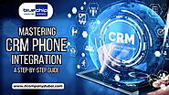 Mastering CRM Phone Integration: A Step-by-Step Guide