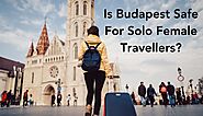 Is Budapest Safe For Solo Female Travellers? - newstrendingsite