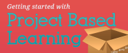 Project-based Learning: How to Get Started in Your Classroom