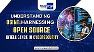 Understanding OSINT: Harnessing Open Source Intelligence in Cybersecurity