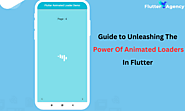 Guide to Unleashing The Power Of Animated Loaders In Flutter