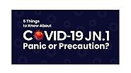 5 Things to Know About COVID-19 JN.1: Panic or Precaution?