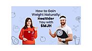 How to Gain Weight Naturally: Healthier You with SMJH