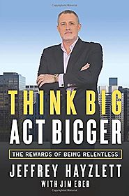 Think Big, Act Bigger: The Rewards of Being Relentless by Jeffrey Hayzlett