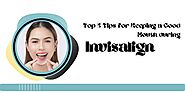 Top 5 Tips for Keeping a Good Mouth during Invisalign Treatment