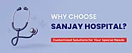 why choose sanjay hospital