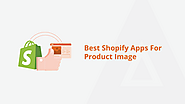 The Ultimate Handpicked List of Shopify Apps for Stunning Product Images