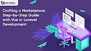 Crafting a Marketplace: Vue or Laravel Development Complete Guide