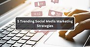 5 Trending Social Media Marketing Strategies to look out for in 2024