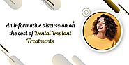 An informative discussion on the cost of dental implant treatments