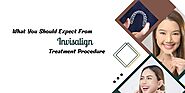 What You Should Expect From Invisalign Treatment Procedure - BlogMandi