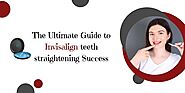 The Ultimate Guide to Invisalign teeth straightening Success