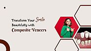 Transform Your Smile Beautifully with Composite Veneers