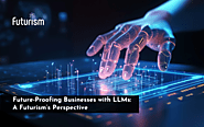 Future-Proofing Business with LLMs: A Futurism’s Perspective