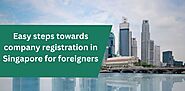 Easy steps towards company registration in Singapore for foreigners. – Home