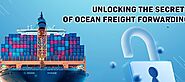 Unlocking the Secrets of Ocean Freight Forwarding