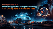 The Importance of an Effective Supply Chain Management Strategy in the Evolving World of International Trade