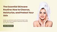 iframely: The Essential Skincare Routine: How to Cleanse, Moisturize, and Protect Your Skin