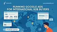 Running Google Ads for International B2B Buyers: What You Must Know