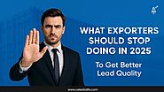 What Exporters Should Stop Doing in 2025 to Get Better Lead Quality