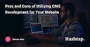 Pros and Cons of Utilizing CMS Development for Your Website
