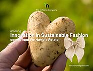 Amazing Innovation in Sustainable Fashion comes from the humble Potato!