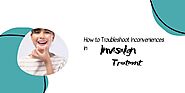 How to Troubleshoot Inconveniences in Invisalign Treatment