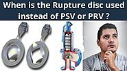 When is the Rupture disc used for the safety of the equipments instead of PSV or PRV? | Rupture disc