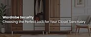 Choosing the Perfect Lock for Your Closet Sanctuary