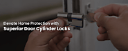 Elevate Home Protection with Superior Door Cylinder Locks