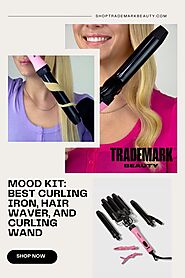 Mood Kit: Best Curling Iron, Hair Waver, and Curling Wand