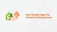 The 7 Best Shopify Apps for Crowdfunding Triumph