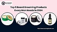 Top 5 Beard Grooming Products Every Man Needs in 2024