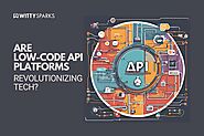 Are Low-Code API Platforms Revolutionizing Tech?