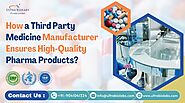 How a Third Party Medicine Manufacturer Ensures High-Quality Pharma Products?